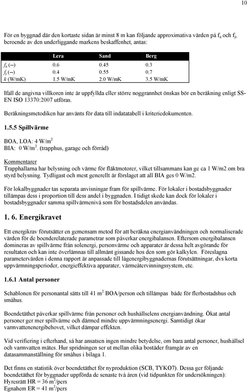 Beräkningsmetodiken har använts fö r data till indatatabell i kriteriedokumenten. 1.5.5 Spillvärme BOA, LOA: 4 W/m 2 BIA: 0 W/m 2.