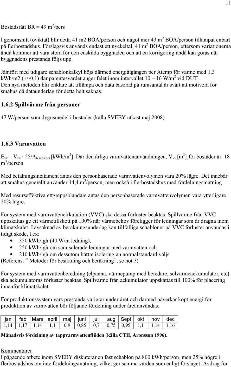 prestanda fö ljs upp. Jämfö rt med tidigare schablonkalkyl hö js därmed energiåtgången per Atemp fö r värme med 1,3 kwh/m2 (+/-0,1) där parentesvärdet anger felet inom intervallet 10 16 W/m 2 vid DUT.