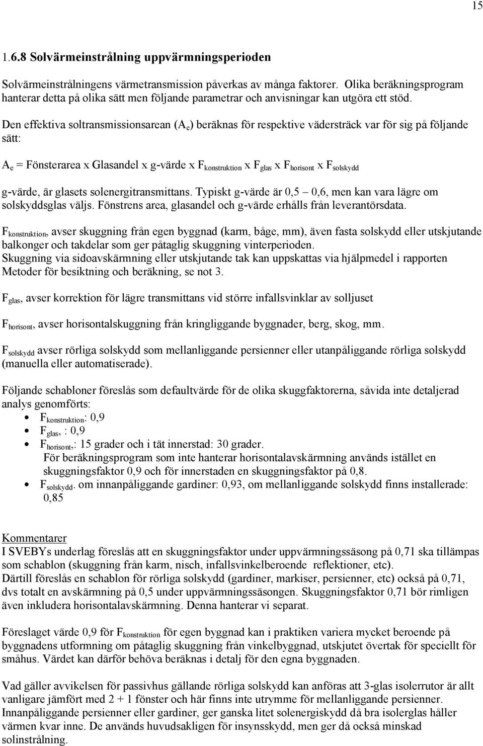 Den effektiva soltransmissionsarean (A e ) beräknas fö r respektive vädersträck var fö r sig påfö ljande sätt: A e = Fö nsterarea x Glasandel x g-värde x F konstruktion x F glas x F horisont x F