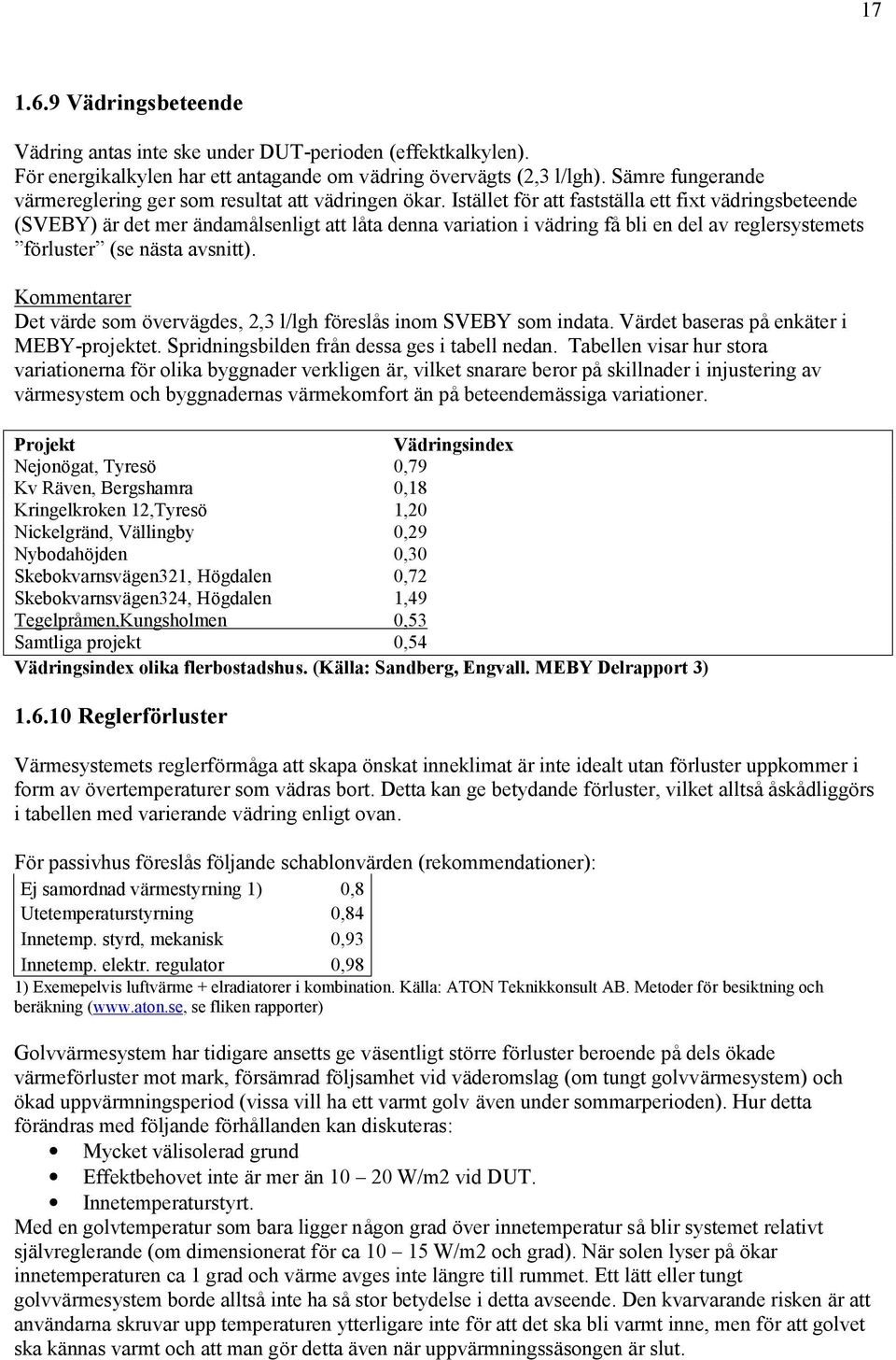 Istället fö r att fastställa ett fixt vädringsbeteende (SVEBY) är det mer ändamålsenligt att låta denna variation i vädring fåbli en del av reglersystemets fö rluster (se nästa avsnitt).