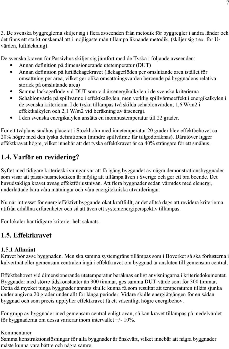 De svenska kraven fö r Passivhus skiljer sig jämfö rt med de Tyska i fö ljande avseenden: Annan definition pådimensionerande utetemperatur (DUT) Annan definition påluftläckagekravet (läckageflö den