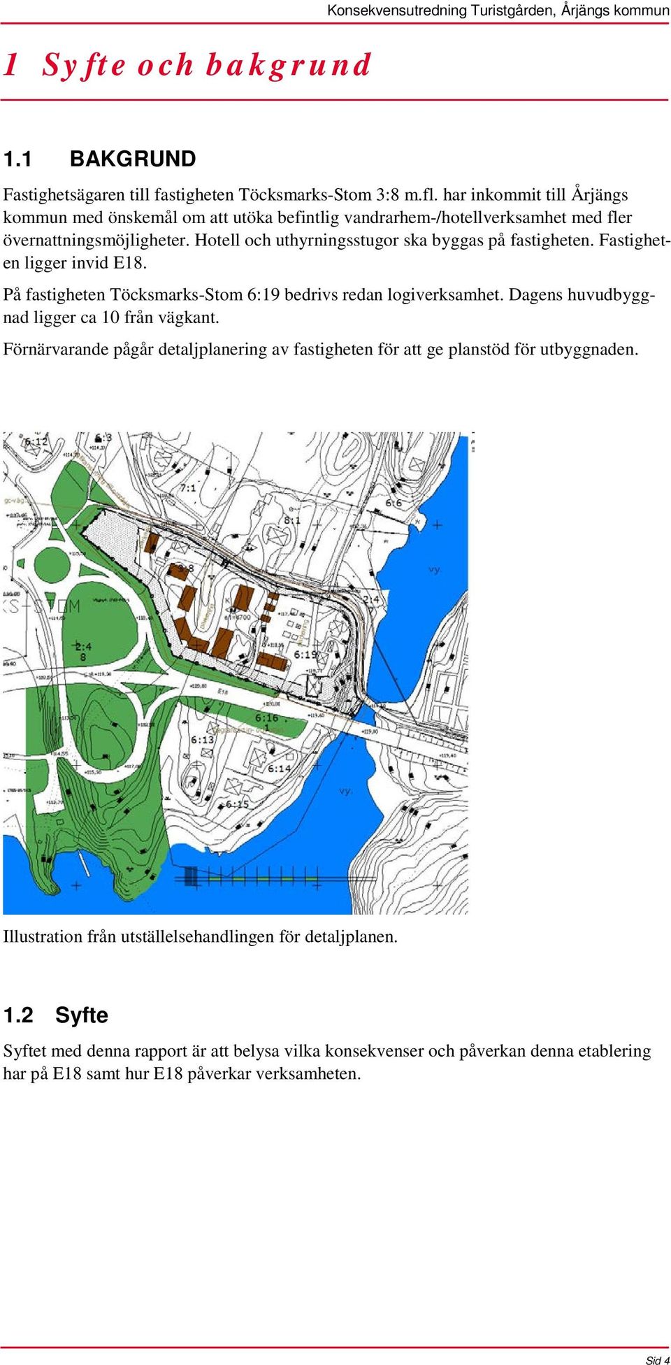 Fastigheten ligger invid E18. På fastigheten Töcksmarks-Stom 6:19 bedrivs redan logiverksamhet. Dagens huvudbyggnad ligger ca 10 från vägkant.