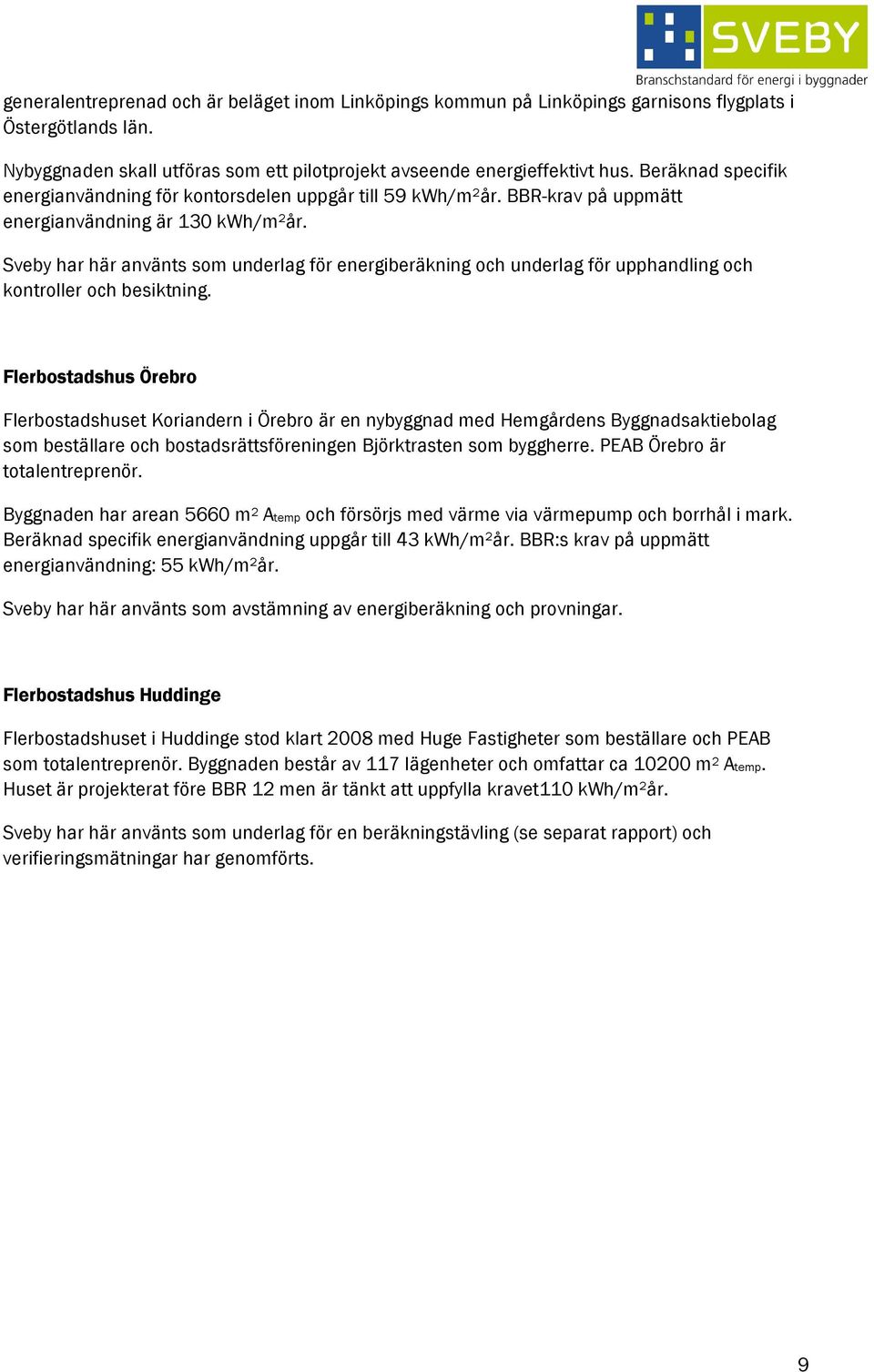 Sveby har här använts som underlag för energiberäkning och underlag för upphandling och kontroller och besiktning.