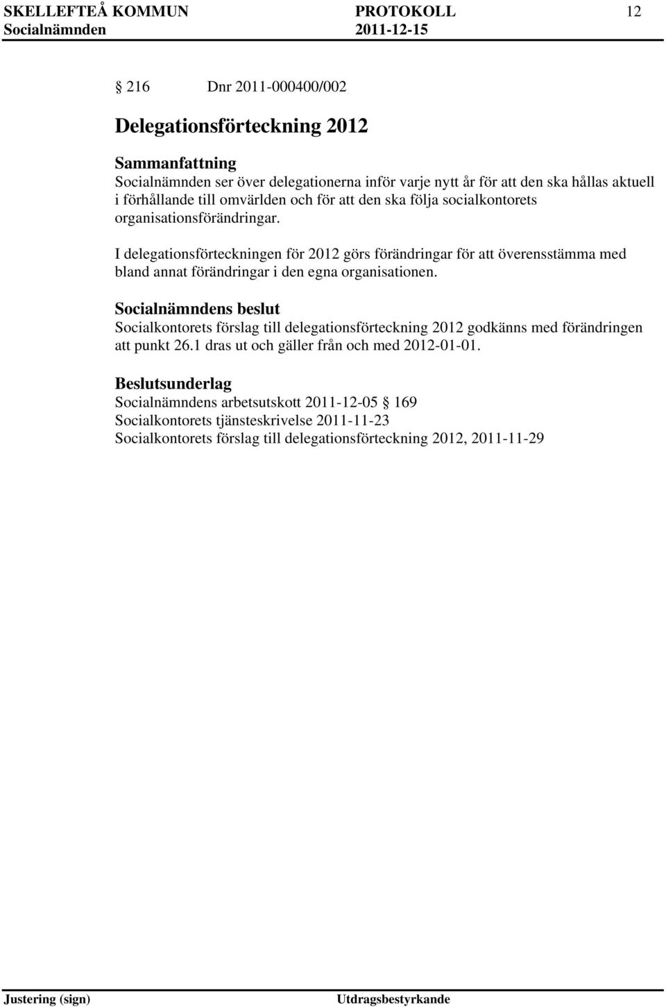 I delegationsförteckningen för 2012 görs förändringar för att överensstämma med bland annat förändringar i den egna organisationen.