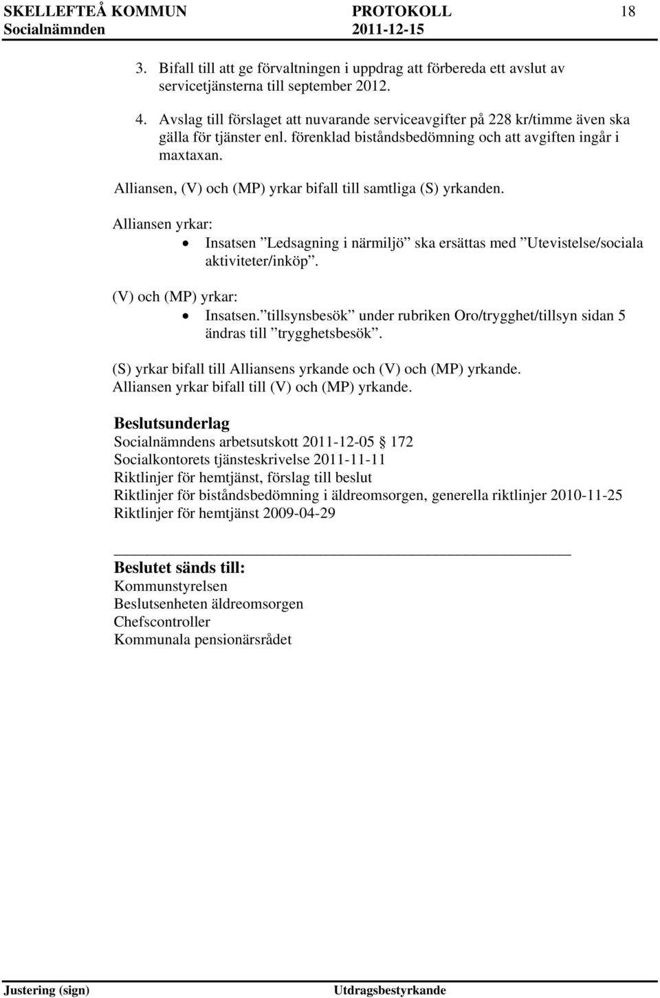 Alliansen, (V) och (MP) yrkar bifall till samtliga (S) yrkanden. Alliansen yrkar: Insatsen Ledsagning i närmiljö ska ersättas med Utevistelse/sociala aktiviteter/inköp. (V) och (MP) yrkar: Insatsen.