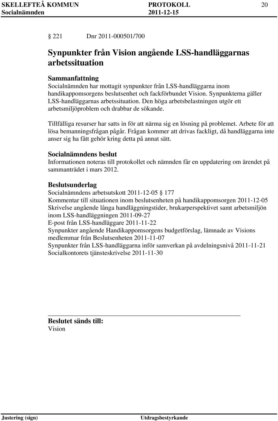 Tillfälliga resurser har satts in för att närma sig en lösning på problemet. Arbete för att lösa bemanningsfrågan pågår.