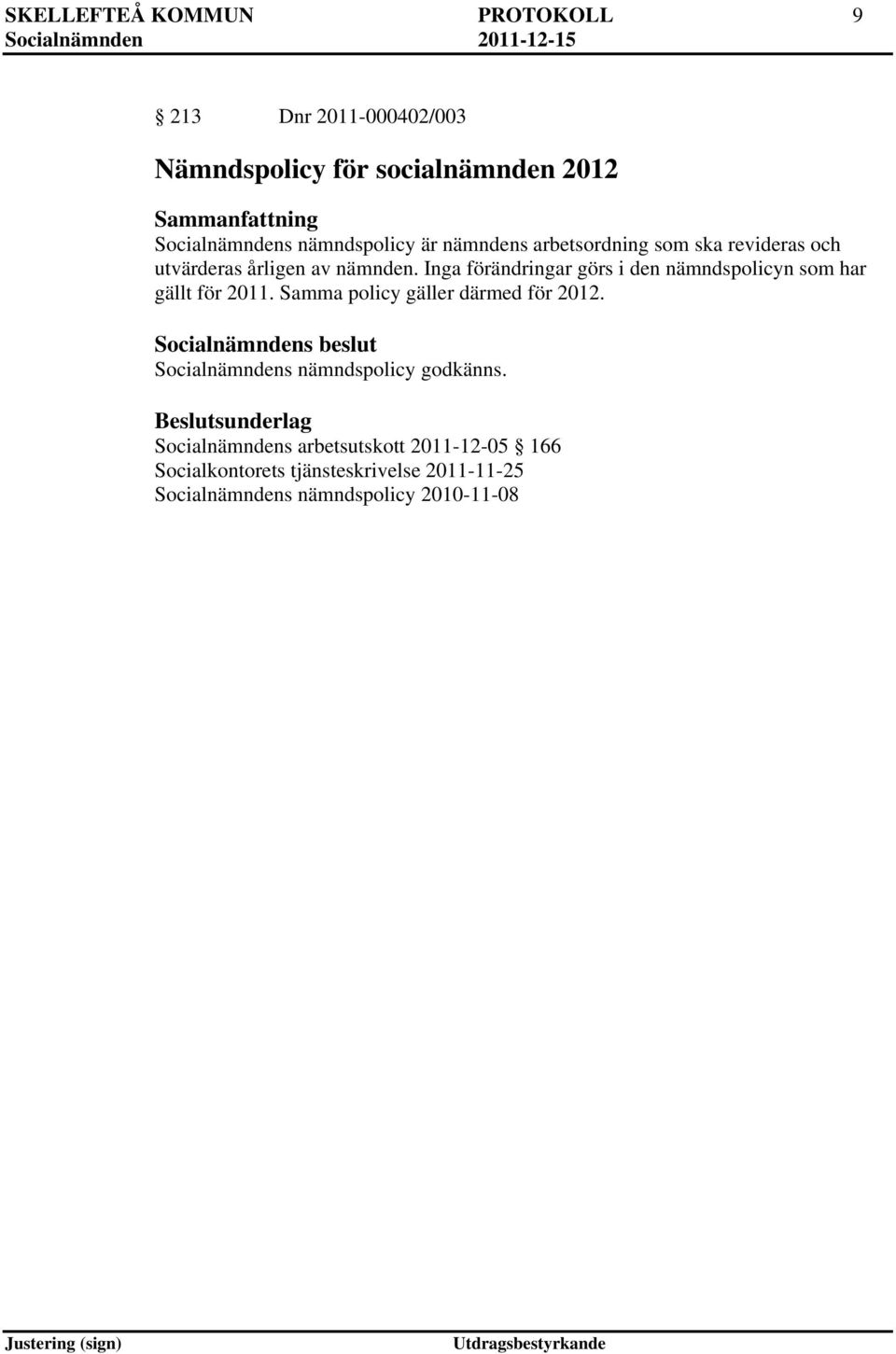 Inga förändringar görs i den nämndspolicyn som har gällt för 2011. Samma policy gäller därmed för 2012.