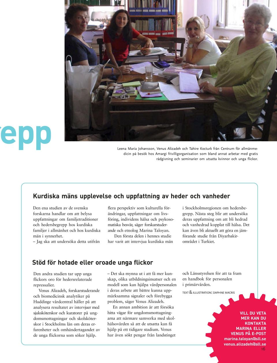 Kurdiska mäns upplevelse och uppfattning av heder och vanheder Den ena studien av de svenska forskarna handlar om att belysa uppfattningar om familjetraditioner och hedersbegrepp hos kurdiska