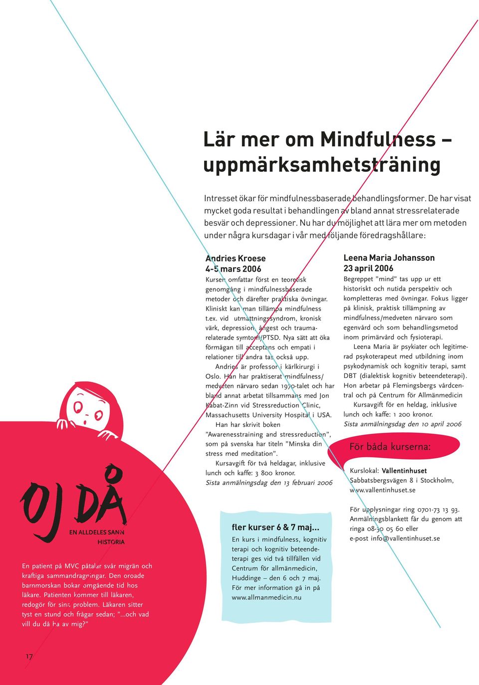 Nu har du möjlighet att lära mer om metoden under några kursdagar i vår med följande föredragshållare: Andries Kroese 4-5 mars 2006 Kursen omfattar först en teoretisk genomgång i mindfulnessbaserade