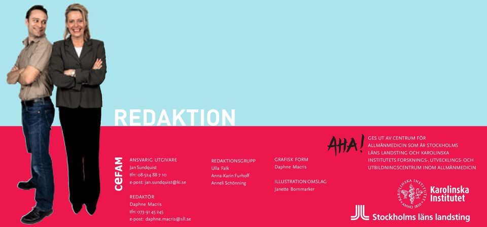 se REDAKTIONSGRUPP Ulla Falk Anna-Karin Furhoff Anneli Schönning GRAFISK FORM Daphne Macris ILLUSTRATION OMSLAG