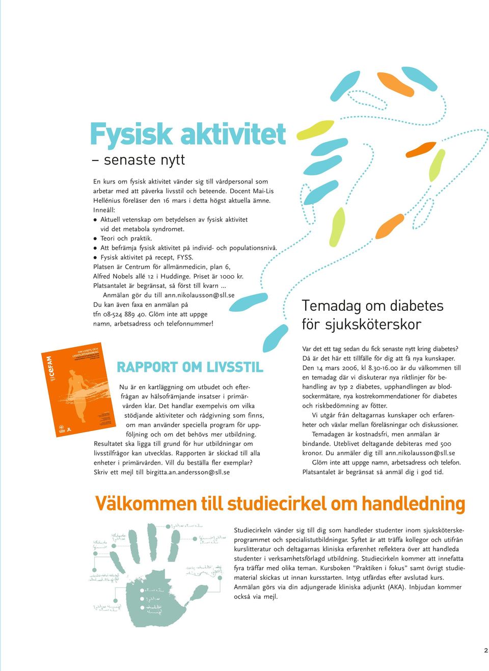 Att befrämja fysisk aktivitet på individ- och populationsnivå. Fysisk aktivitet på recept, FYSS. Platsen är Centrum för allmänmedicin, plan 6, Alfred Nobels allé 12 i Huddinge. Priset är 1000 kr.