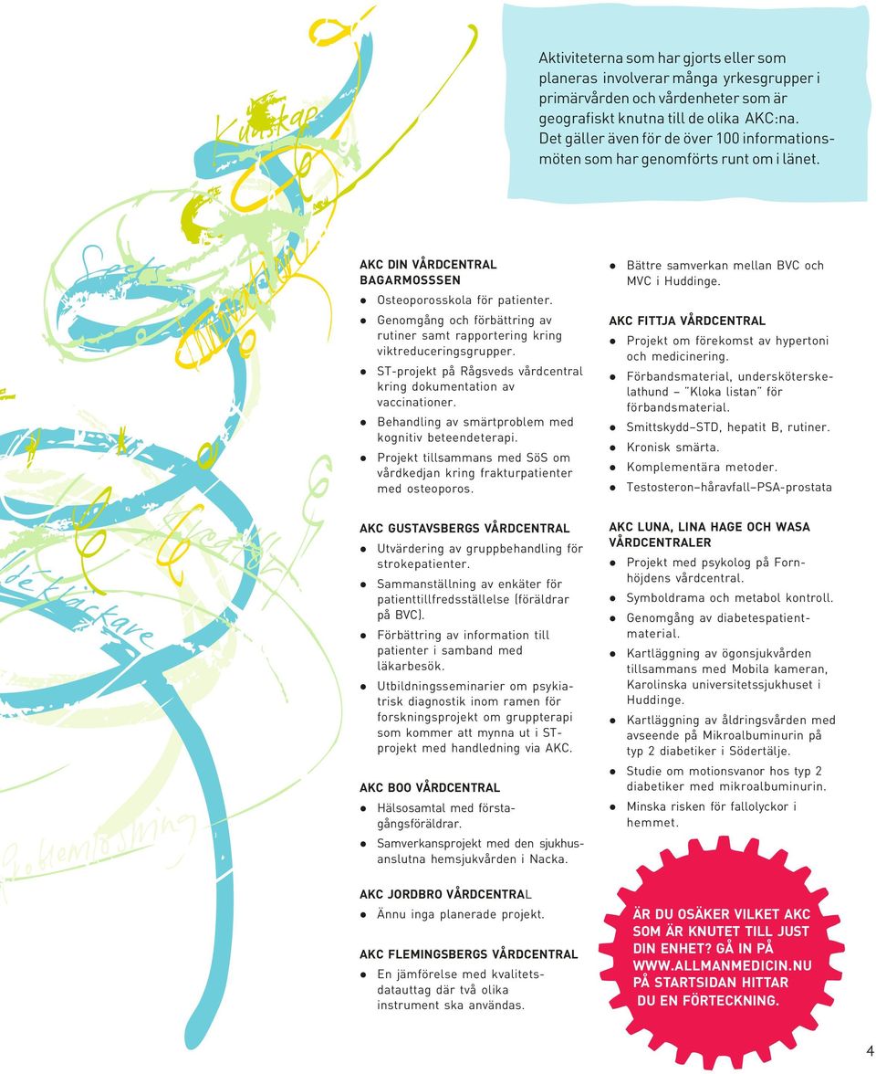 Genomgång och förbättring av rutiner samt rapportering kring viktreduceringsgrupper. ST-projekt på Rågsveds vårdcentral kring dokumentation av vaccinationer.