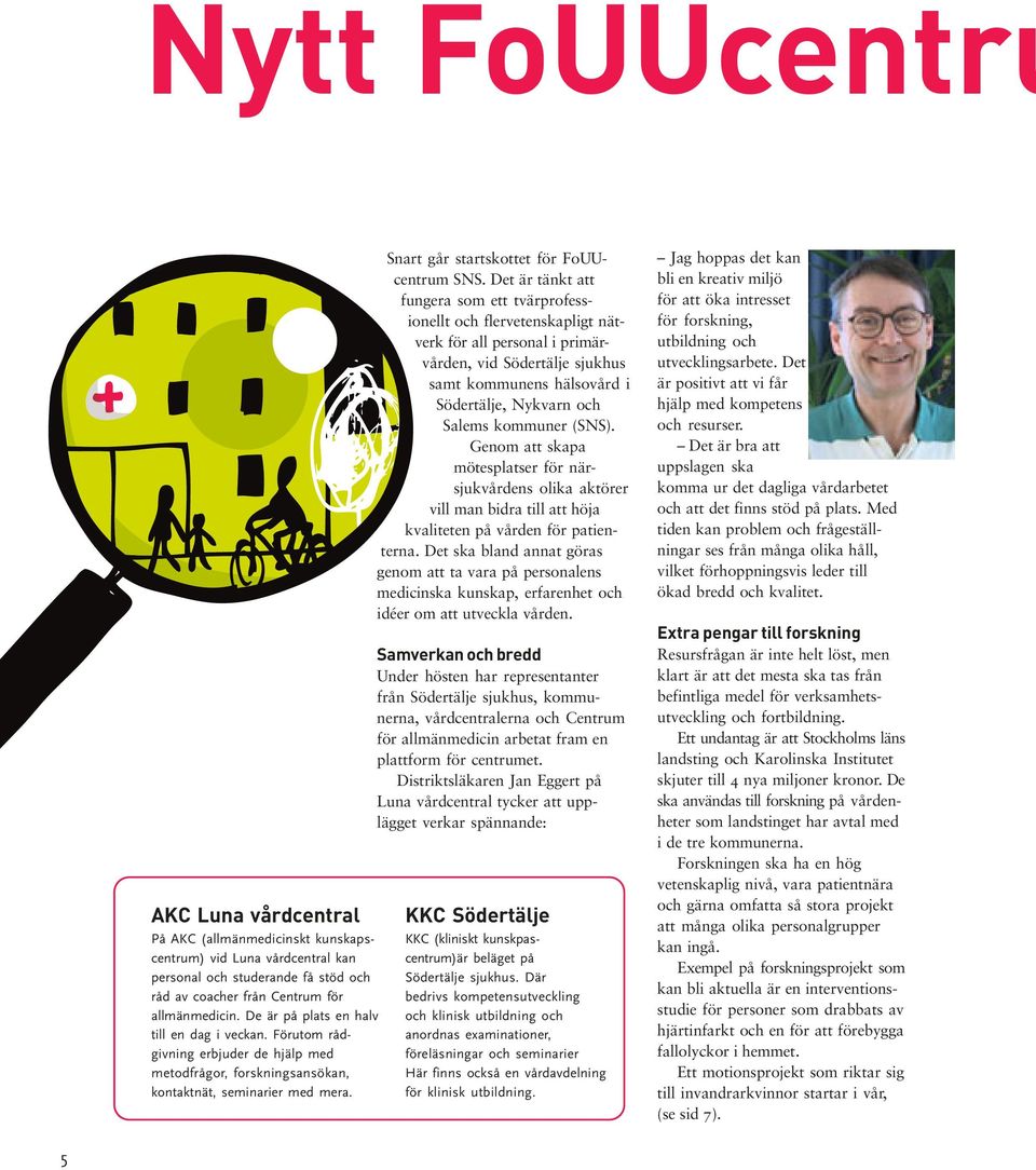 Det är tänkt att fungera som ett tvärprofessionellt och flervetenskapligt nätverk för all personal i primärvården, vid Södertälje sjukhus samt kommunens hälsovård i Södertälje, Nykvarn och Salems