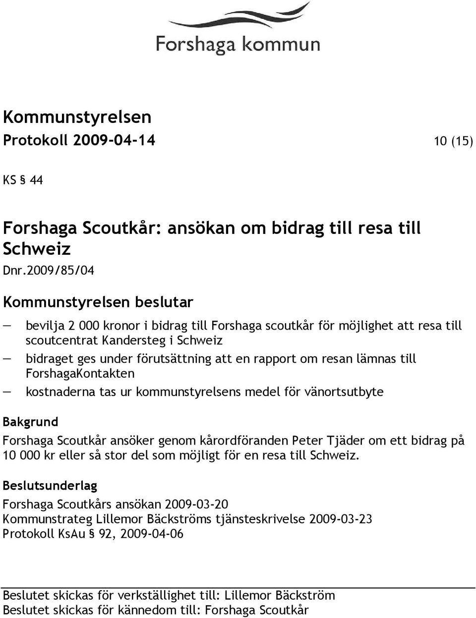 till ForshagaKontakten kostnaderna tas ur kommunstyrelsens medel för vänortsutbyte Forshaga Scoutkår ansöker genom kårordföranden Peter Tjäder om ett bidrag på 10 000 kr eller så stor del