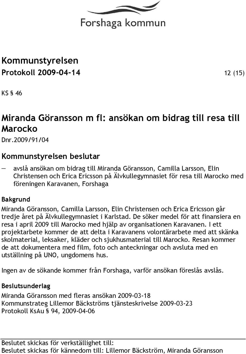 Göransson, Camilla Larsson, Elin Christensen och Erica Ericsson går tredje året på Älvkullegymnasiet i Karlstad.