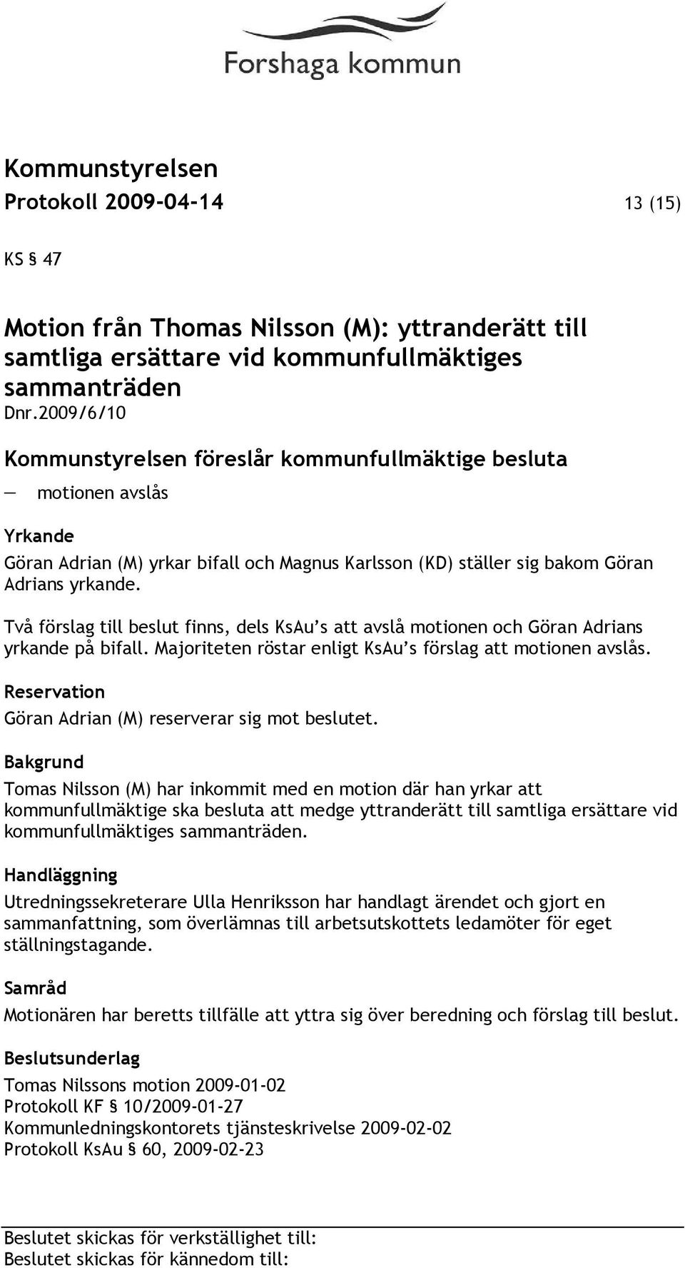 Två förslag till beslut finns, dels KsAu s att avslå motionen och Göran Adrians yrkande på bifall. Majoriteten röstar enligt KsAu s förslag att motionen avslås.