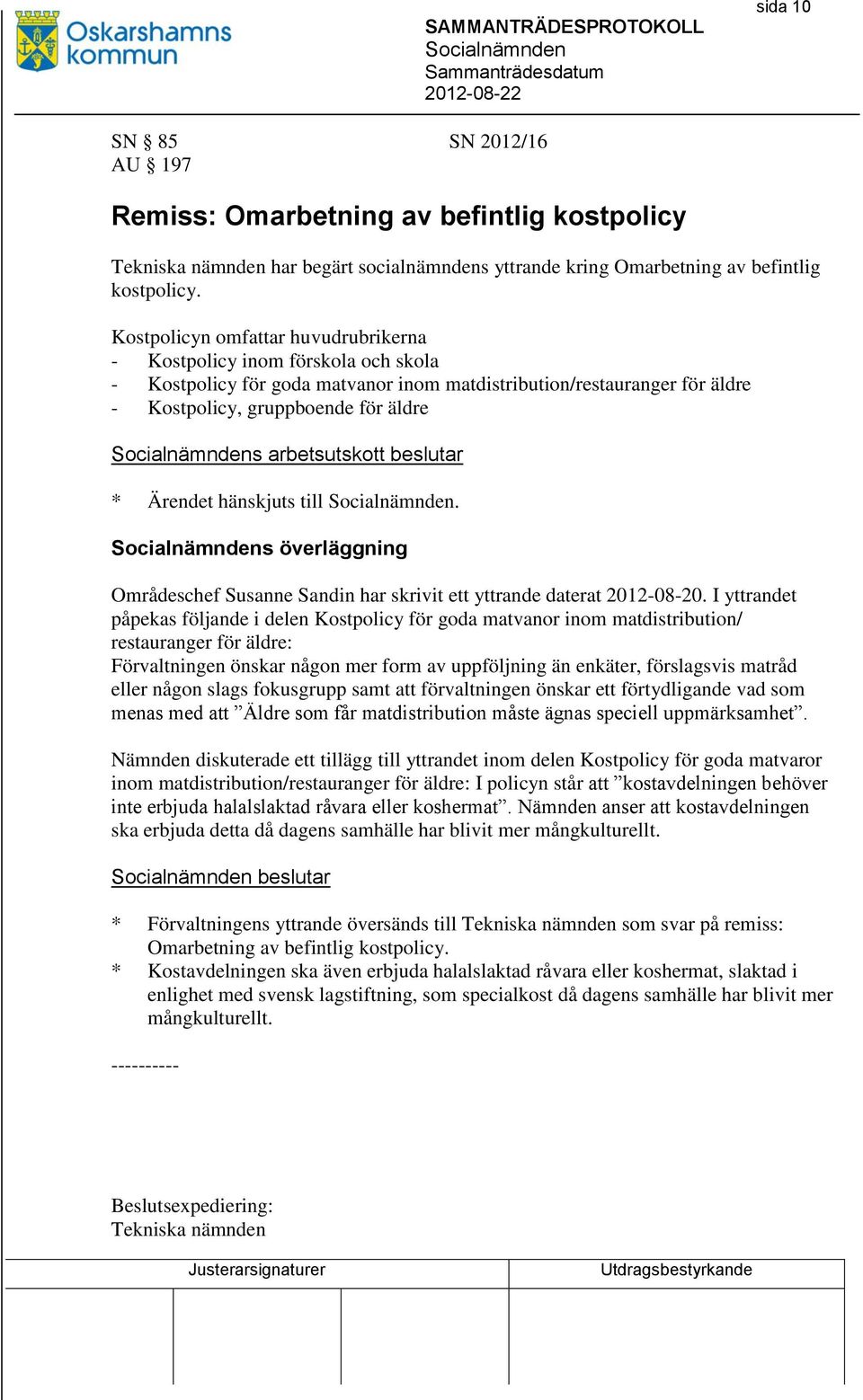 arbetsutskott beslutar * Ärendet hänskjuts till. s överläggning Områdeschef Susanne Sandin har skrivit ett yttrande daterat 2012-08-20.