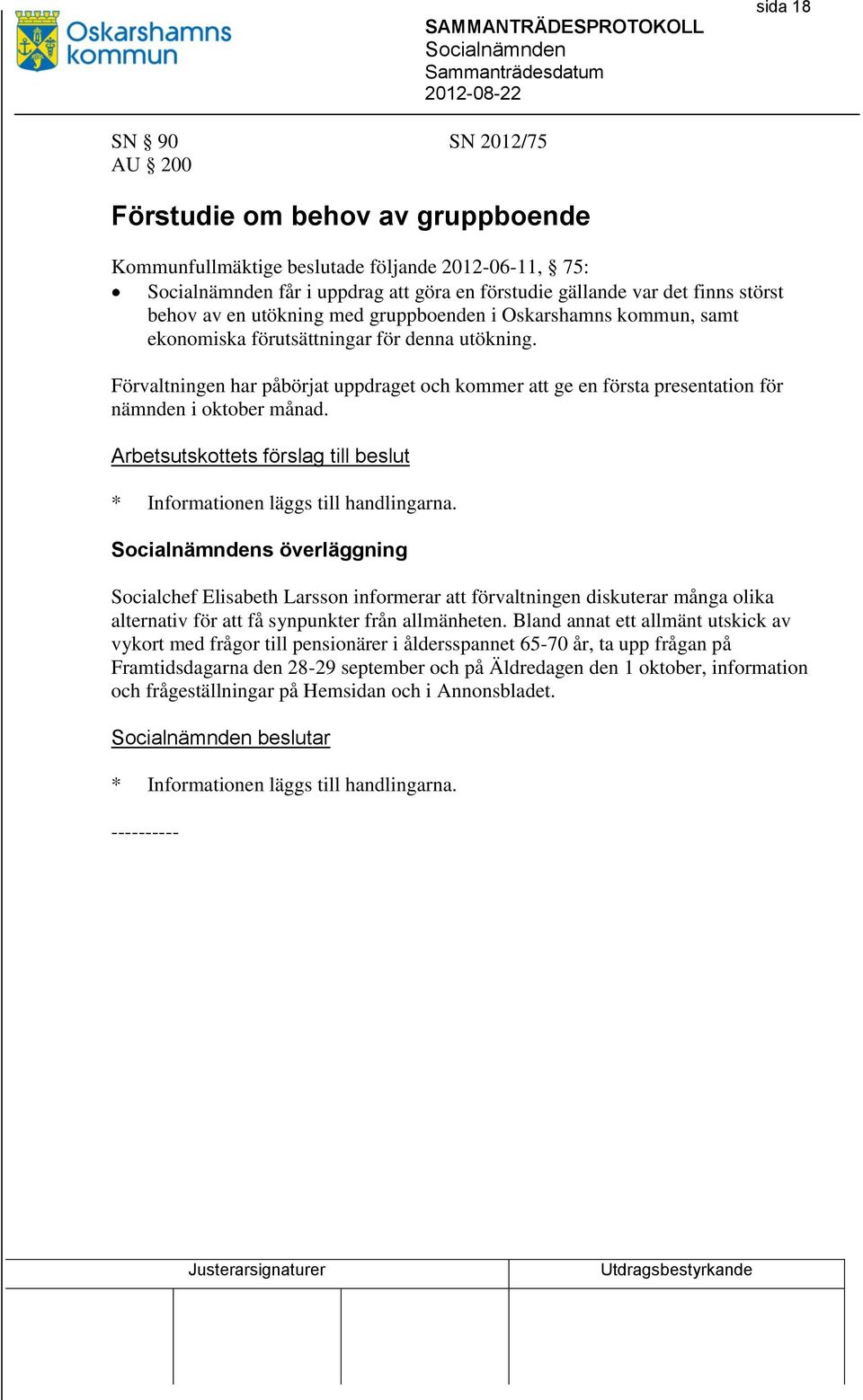 Förvaltningen har påbörjat uppdraget och kommer att ge en första presentation för nämnden i oktober månad.