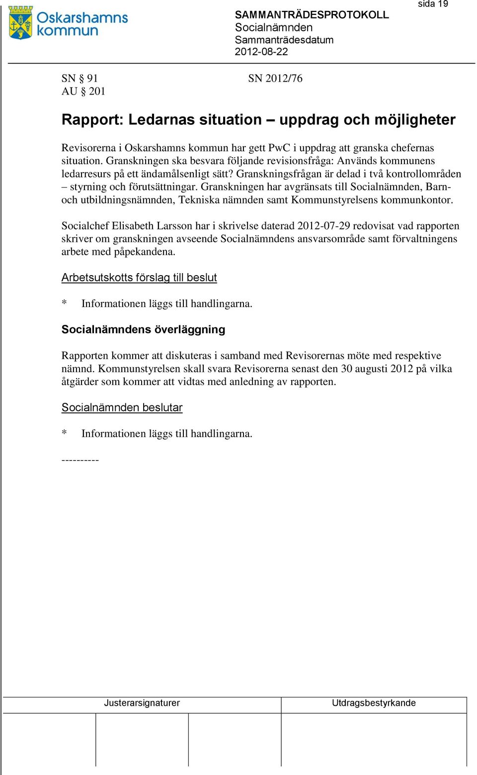 Granskningen har avgränsats till, Barnoch utbildningsnämnden, Tekniska nämnden samt Kommunstyrelsens kommunkontor.