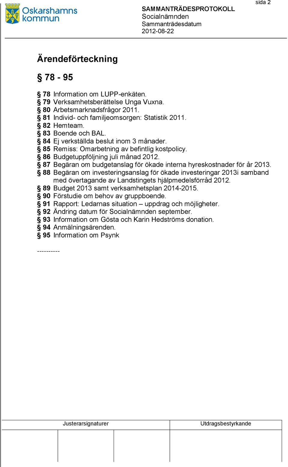 87 Begäran om budgetanslag för ökade interna hyreskostnader för år 2013. 88 Begäran om investeringsanslag för ökade investeringar 2013i samband med övertagande av Landstingets hjälpmedelsförråd 2012.