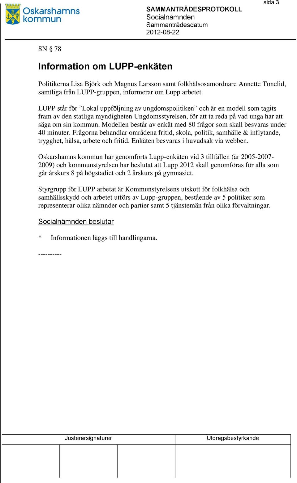 Modellen består av enkät med 80 frågor som skall besvaras under 40 minuter. Frågorna behandlar områdena fritid, skola, politik, samhälle & inflytande, trygghet, hälsa, arbete och fritid.