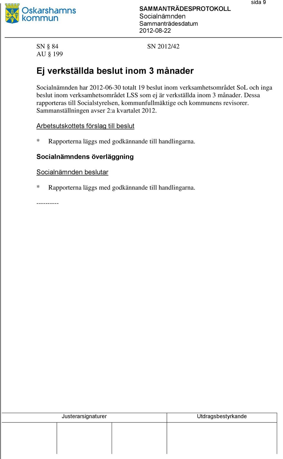 Dessa rapporteras till Socialstyrelsen, kommunfullmäktige och kommunens revisorer. Sammanställningen avser 2:a kvartalet 2012.