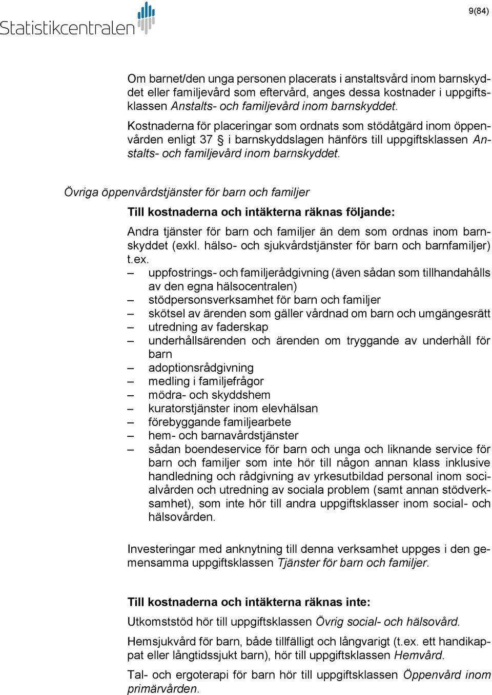 Övriga öppenvårdstjänster för barn och familjer Andra tjänster för barn och familjer än dem som ordnas inom barnskyddet (exk