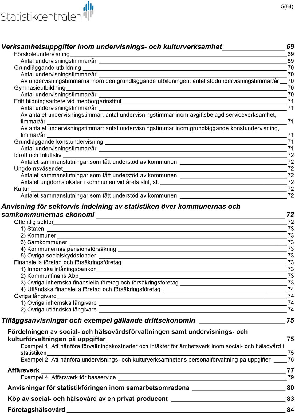 Antal undervisningstimmar/år 71 Av antalet undervisningstimmar: antal undervisningstimmar inom avgiftsbelagd serviceverksamhet, timmar/år 71 Av antalet undervisningstimmar: antal undervisningstimmar