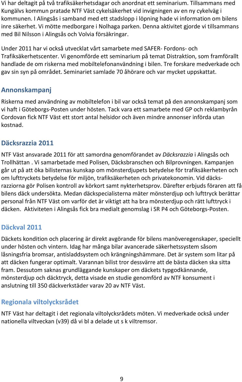 Denna aktivitet gjorde vi tillsammans med Bil Nilsson i Alingsås och Volvia försäkringar. Under 2011 har vi också utvecklat vårt samarbete med SAFER- Fordons- och Trafiksäkerhetscenter.