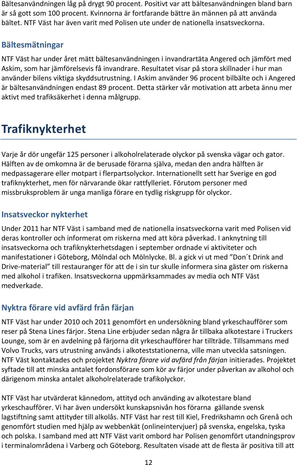 Bältesmätningar NTF Väst har under året mätt bältesanvändningen i invandrartäta Angered och jämfört med Askim, som har jämförelsevis få invandrare.