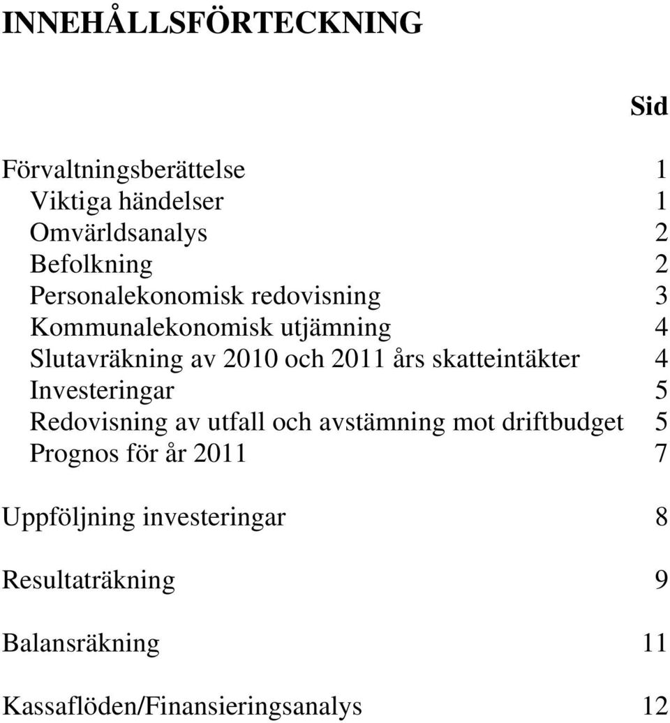 skatteintäkter 4 Investeringar 5 Redovisning av utfall och avstämning mot driftbudget 5 Prognos för