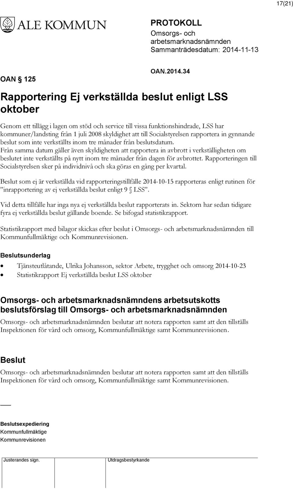 Socialstyrelsen rapportera in gynnande beslut som inte verkställts inom tre månader från beslutsdatum.