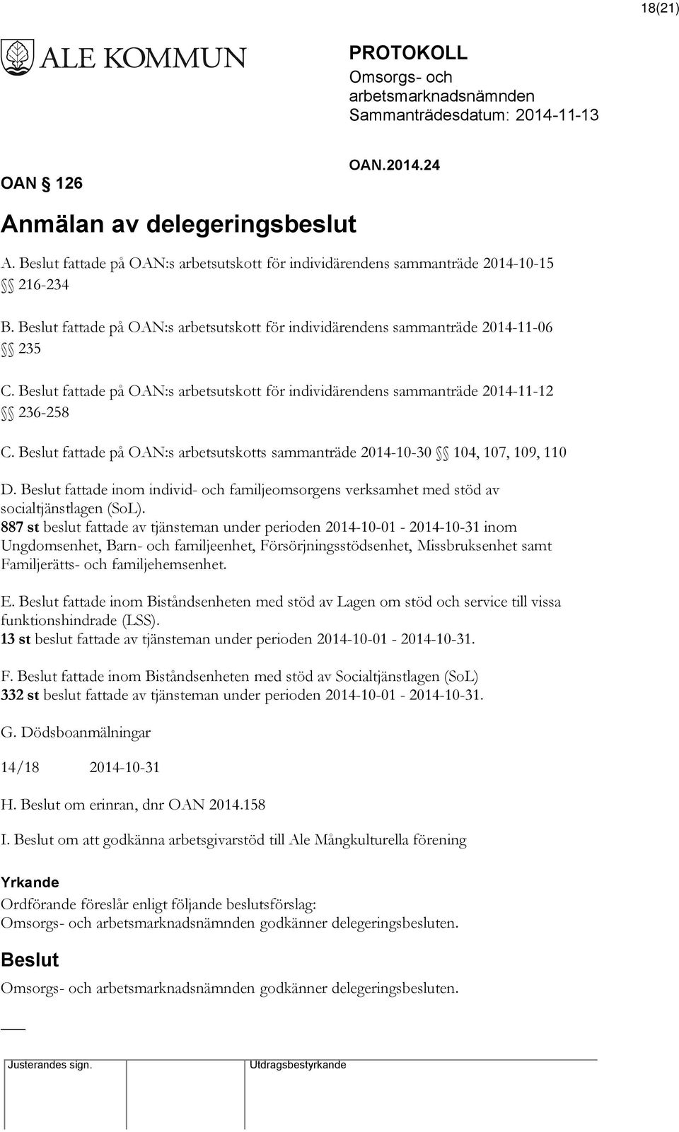 fattade på OAN:s arbetsutskotts sammanträde 2014-10-30 104, 107, 109, 110 D. fattade inom individ- och familjeomsorgens verksamhet med stöd av socialtjänstlagen (SoL).