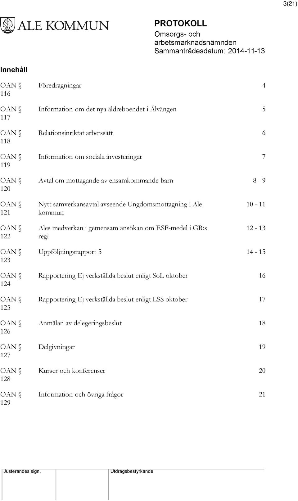 ansökan om ESF-medel i GR:s regi 10-11 12-13 123 124 125 126 127 128 129 Uppföljningsrapport 5 14-15 Rapportering Ej verkställda beslut enligt SoL oktober 16