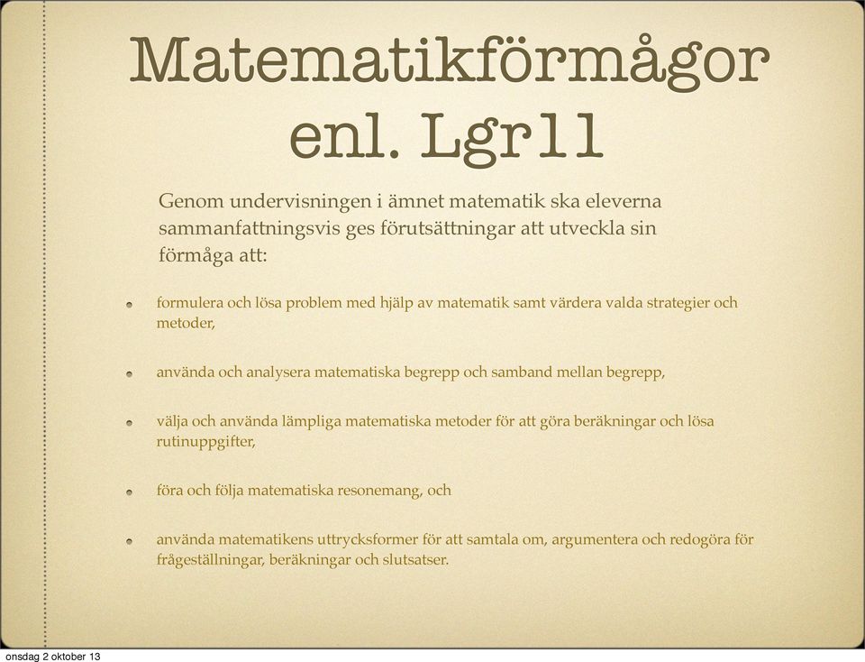 problem med hjälp av matematik samt värdera valda strategier och metoder, använda och analysera matematiska begrepp och samband mellan begrepp,