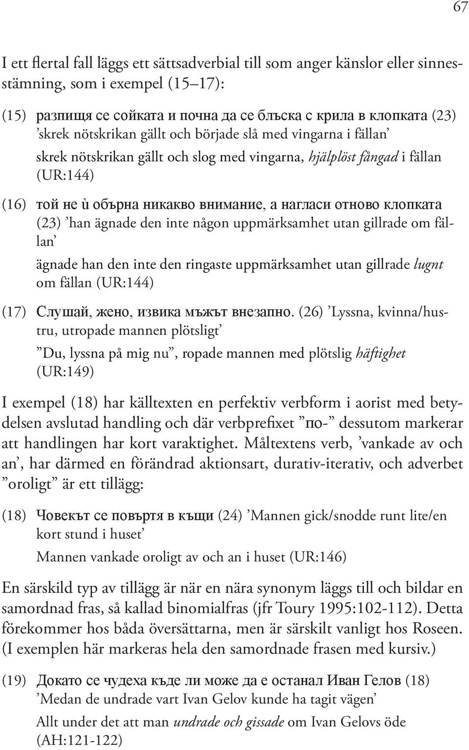клопката (23) han ägnade den inte någon uppmärksamhet utan gillrade om fällan ägnade han den inte den ringaste uppmärksamhet utan gillrade lugnt om fällan (UR:144) (17) Слушай, жено, извика мъжът