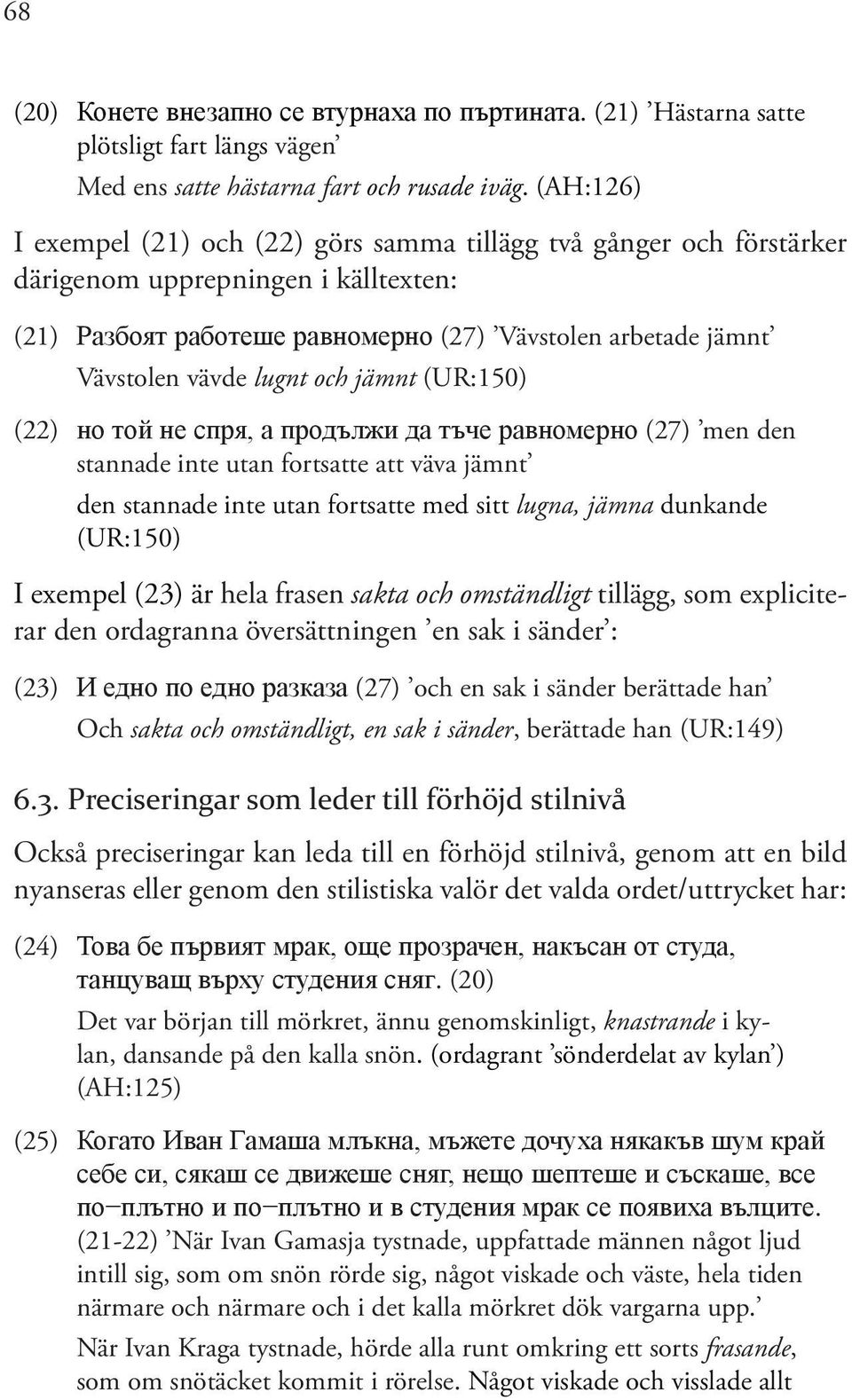och jämnt (UR:150) (22) но той не спря, а продължи да тъче равномерно (27) men den stannade inte utan fortsatte att väva jämnt den stannade inte utan fortsatte med sitt lugna, jämna dunkande (UR:150)