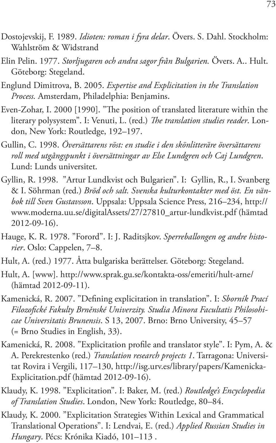 The position of translated literature within the literary polysystem. I: Venuti, L. (red.) The translation studies reader. London, New York: Routledge, 192 197. Gullin, C. 1998.