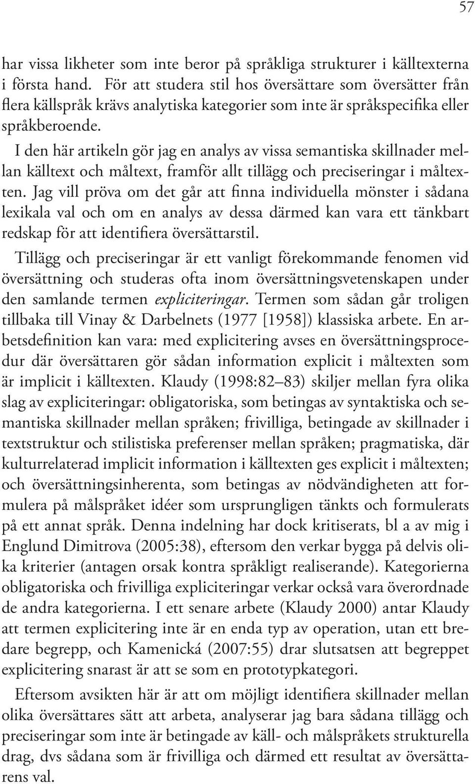 I den här artikeln gör jag en analys av vissa semantiska skillnader mellan källtext och måltext, framför allt tillägg och preciseringar i måltexten.