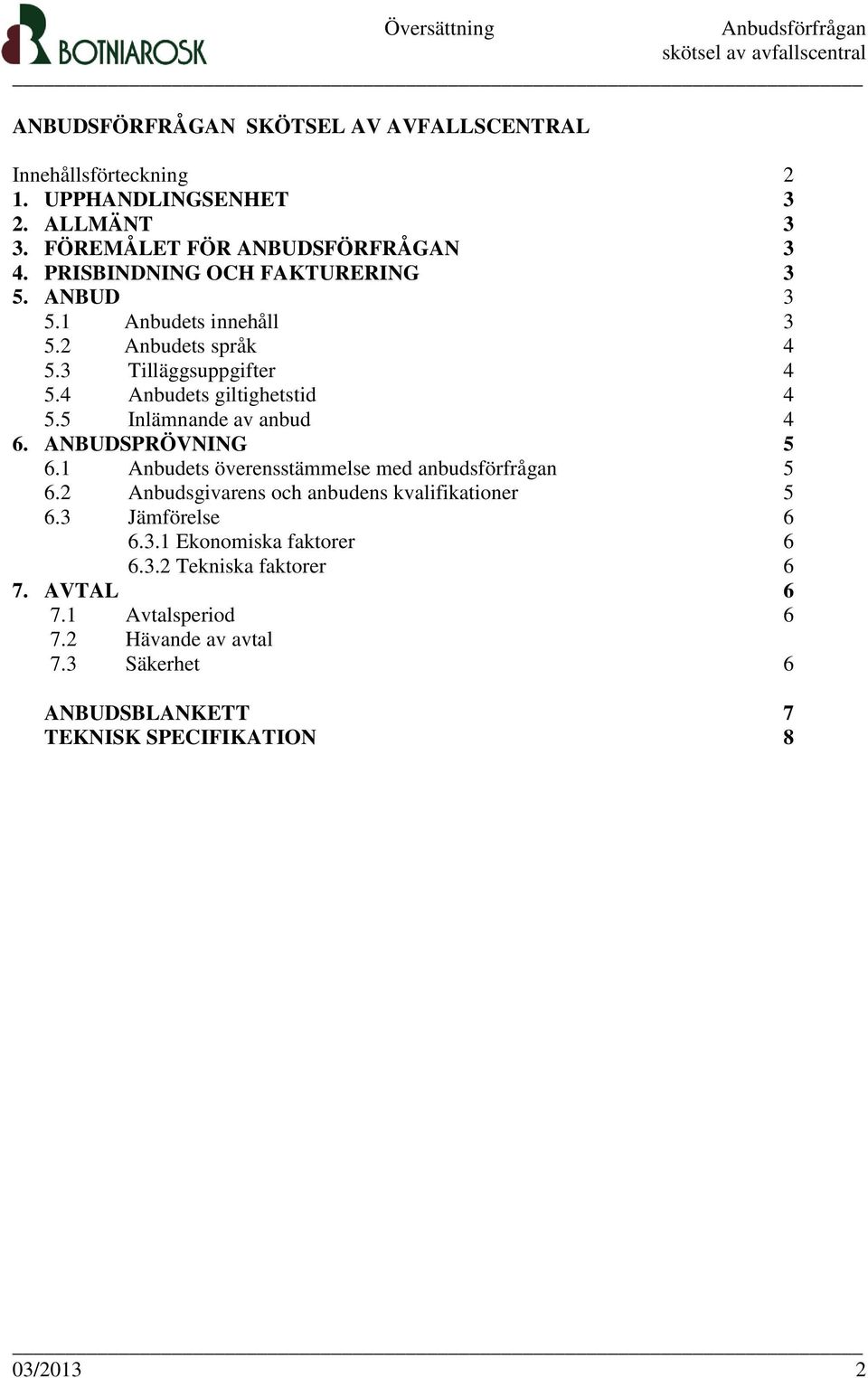 5 Inlämnande av anbud 4 6. ANBUDSPRÖVNING 5 6.1 Anbudets överensstämmelse med anbudsförfrågan 5 6.2 Anbudsgivarens och anbudens kvalifikationer 5 6.