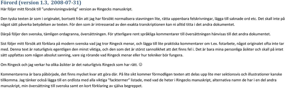 Det skall inte på något sätt påverka betydelsen av texten. För den som är intresserad av den exakta transkriptionen kan ni alltid titta i det andra dokumentet.