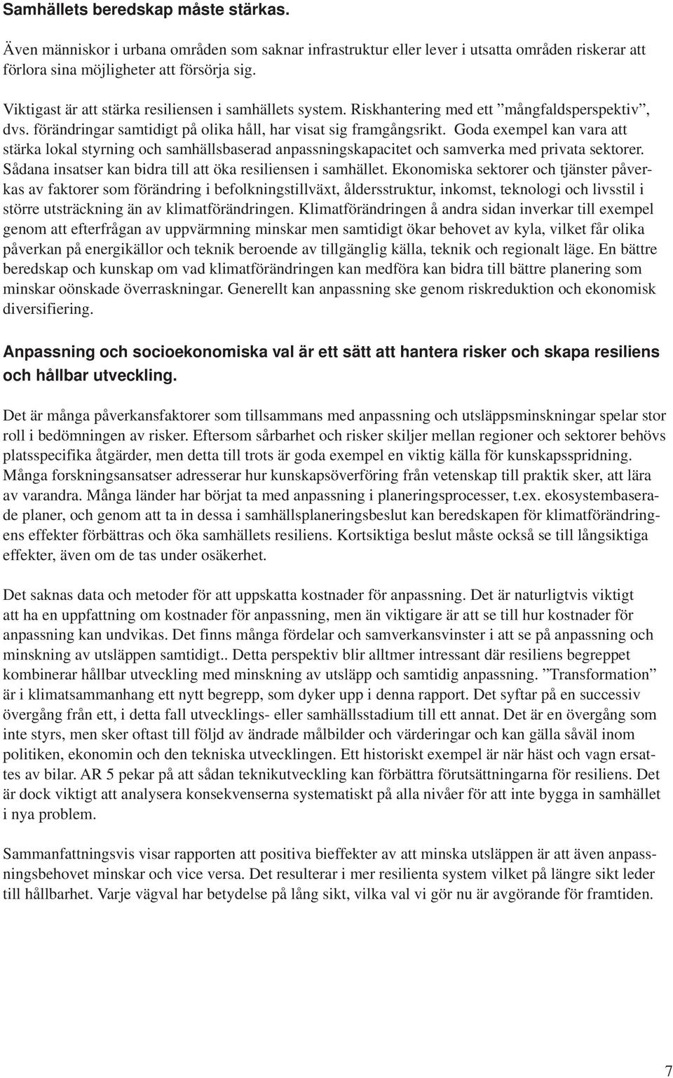 Goda exempel kan vara att stärka lokal styrning och samhällsbaserad anpassningskapacitet och samverka med privata sektorer. Sådana insatser kan bidra till att öka resiliensen i samhället.