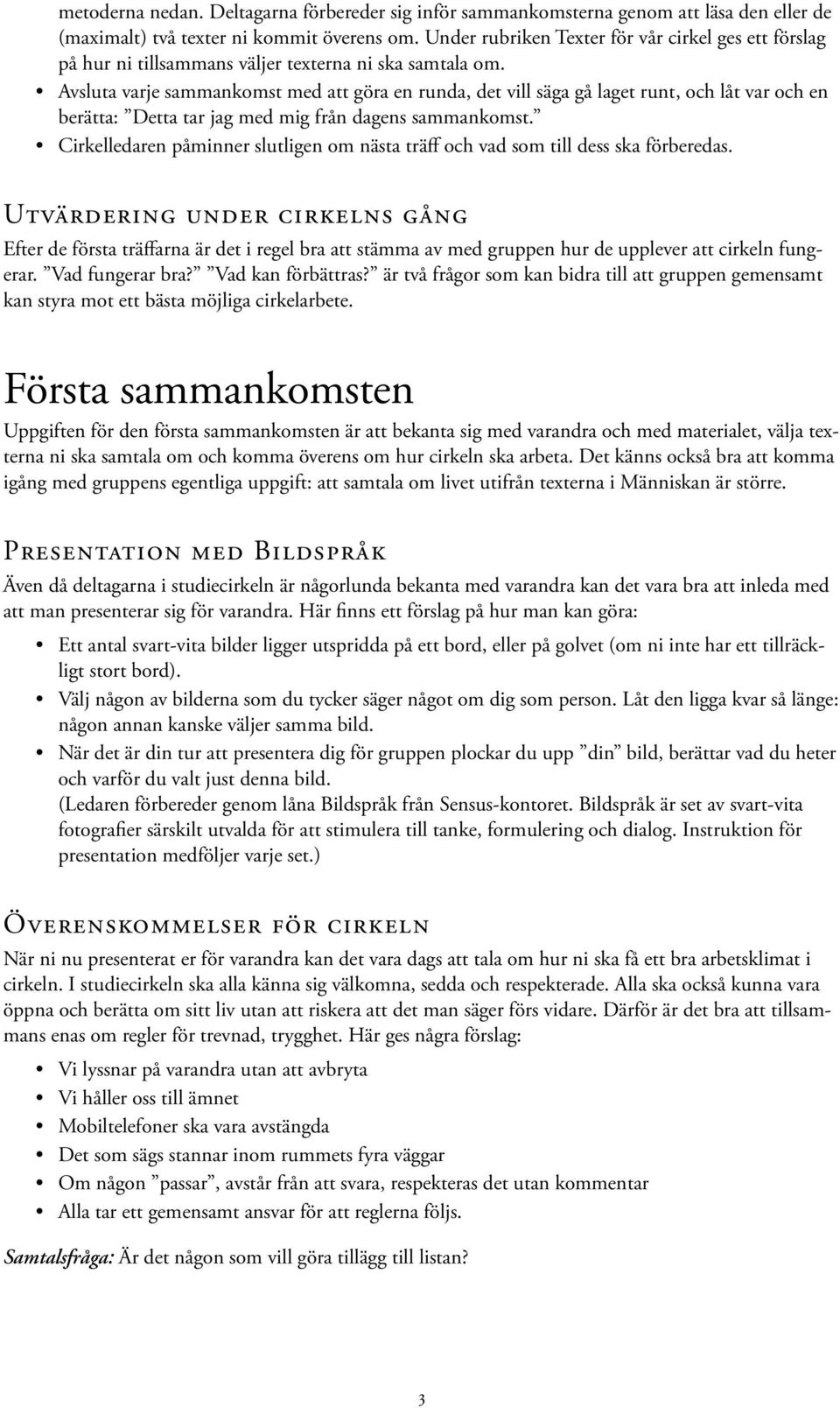 Avsluta varje sammankomst med att göra en runda, det vill säga gå laget runt, och låt var och en berätta: Detta tar jag med mig från dagens sammankomst.