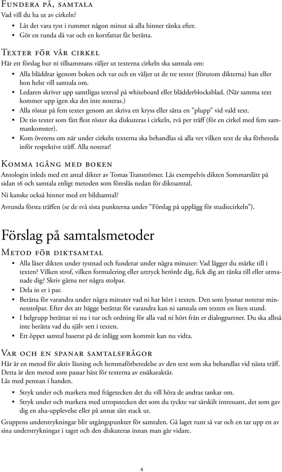 helst vill samtala om. Ledaren skriver upp samtligas textval på whiteboard eller blädderblocksblad. (När samma text kommer upp igen ska det inte noteras.