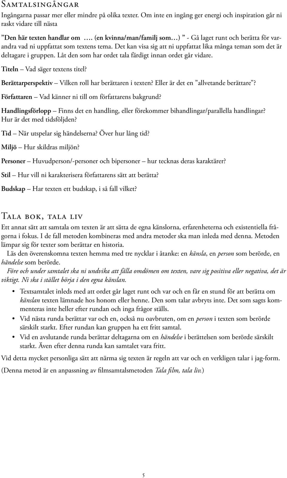 Låt den som har ordet tala färdigt innan ordet går vidare. Titeln Vad säger textens titel? Berättarperspektiv Vilken roll har berättaren i texten? Eller är det en allvetande berättare?