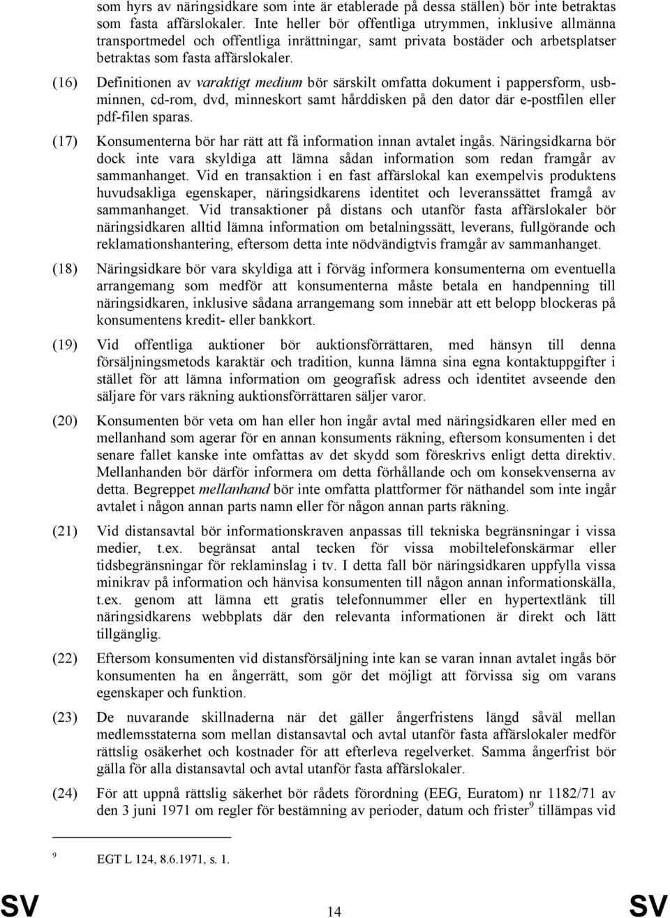 (16) Definitionen av varaktigt medium bör särskilt omfatta dokument i pappersform, usbminnen, cd-rom, dvd, minneskort samt hårddisken på den dator där e-postfilen eller pdf-filen sparas.