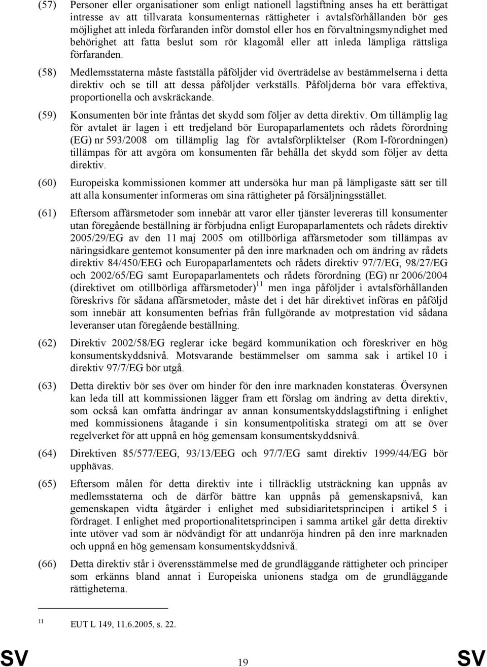 (58) Medlemsstaterna måste fastställa påföljder vid överträdelse av bestämmelserna i detta direktiv och se till att dessa påföljder verkställs.