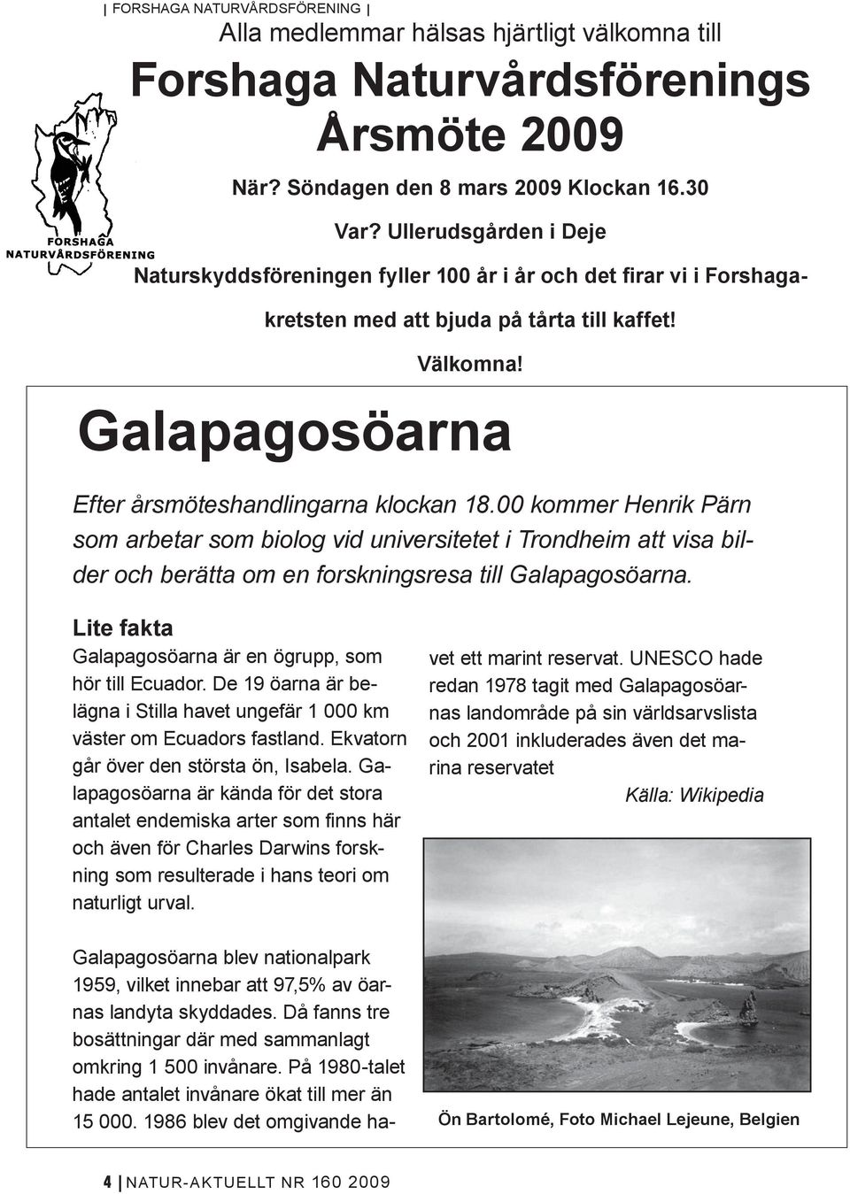 00 kommer Henrik Pärn som arbetar som biolog vid universitetet i Trondheim att visa bilder och berätta om en forskningsresa till Galapagosöarna.