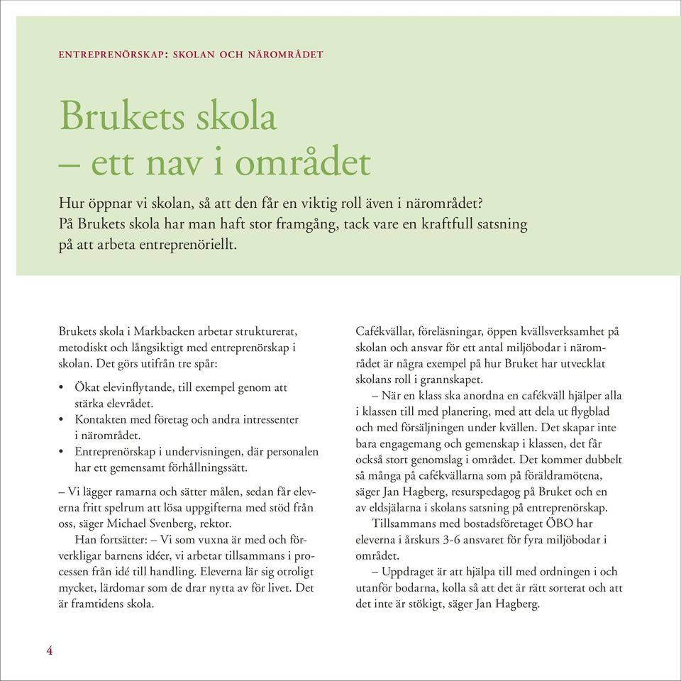 Brukets skola i Markbacken arbetar strukturerat, metodiskt och långsiktigt med entreprenörskap i skolan. Det görs utifrån tre spår: Ökat elevinflytande, till exempel genom att stärka elevrådet.