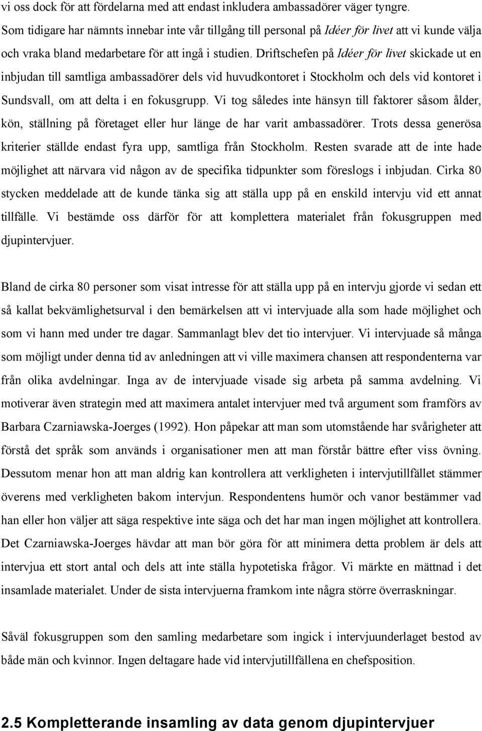 Driftschefen på Idéer för livet skickade ut en inbjudan till samtliga ambassadörer dels vid huvudkontoret i Stockholm och dels vid kontoret i Sundsvall, om att delta i en fokusgrupp.